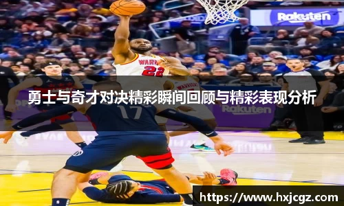 勇士与奇才对决精彩瞬间回顾与精彩表现分析